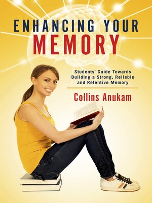 cover image of Enhancing Your Memory: Students' Guide Towards Building a Strong, Reliable and Retentive Memory